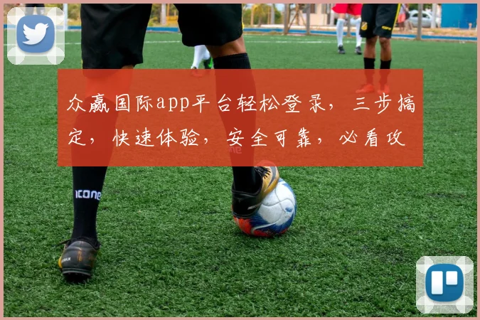 众赢国际app平台轻松登录，三步搞定，快速体验，安全可靠，必看攻略